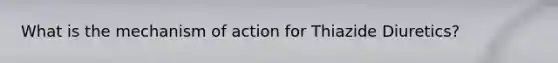 What is the mechanism of action for Thiazide Diuretics?