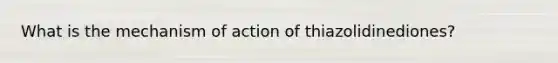 What is the mechanism of action of thiazolidinediones?