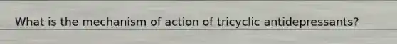 What is the mechanism of action of tricyclic antidepressants?