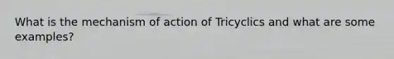 What is the mechanism of action of Tricyclics and what are some examples?