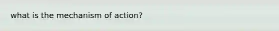 what is the mechanism of action?