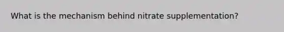 What is the mechanism behind nitrate supplementation?