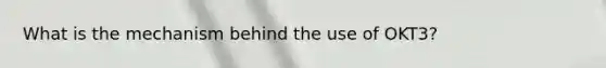 What is the mechanism behind the use of OKT3?
