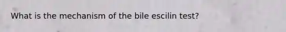 What is the mechanism of the bile escilin test?