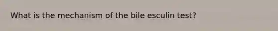 What is the mechanism of the bile esculin test?