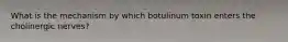 What is the mechanism by which botulinum toxin enters the cholinergic nerves?