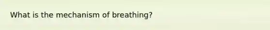 What is the mechanism of breathing?