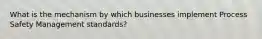 What is the mechanism by which businesses implement Process Safety Management standards?