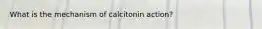 What is the mechanism of calcitonin action?