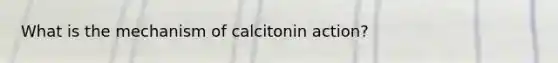 What is the mechanism of calcitonin action?