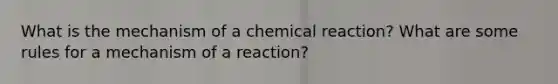 What is the mechanism of a chemical reaction? What are some rules for a mechanism of a reaction?