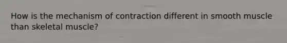 How is the mechanism of contraction different in smooth muscle than skeletal muscle?