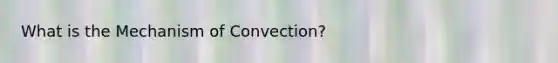 What is the Mechanism of Convection?