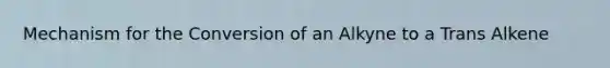 Mechanism for the Conversion of an Alkyne to a Trans Alkene