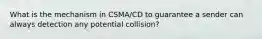 What is the mechanism in CSMA/CD to guarantee a sender can always detection any potential collision?