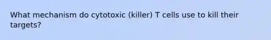 What mechanism do cytotoxic (killer) T cells use to kill their targets?