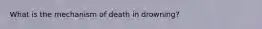 What is the mechanism of death in drowning?