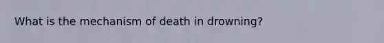 What is the mechanism of death in drowning?