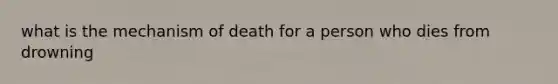 what is the mechanism of death for a person who dies from drowning