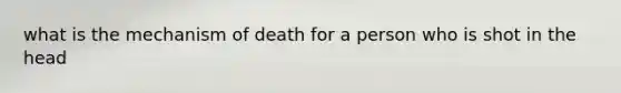 what is the mechanism of death for a person who is shot in the head