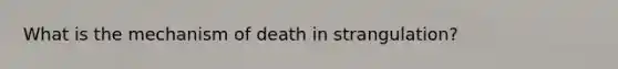 What is the mechanism of death in strangulation?