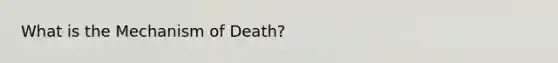 What is the Mechanism of Death?