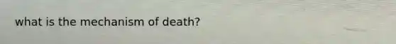 what is the mechanism of death?