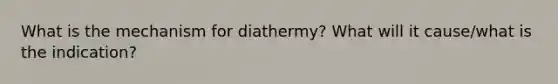 What is the mechanism for diathermy? What will it cause/what is the indication?