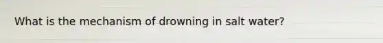 What is the mechanism of drowning in salt water?