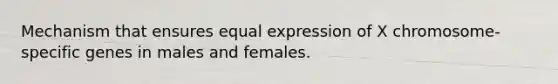 Mechanism that ensures equal expression of X chromosome-specific genes in males and females.