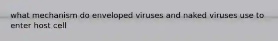 what mechanism do enveloped viruses and naked viruses use to enter host cell