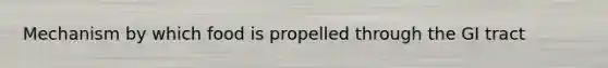 Mechanism by which food is propelled through the GI tract