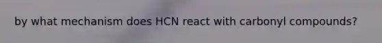 by what mechanism does HCN react with carbonyl compounds?