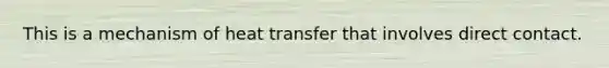 This is a mechanism of heat transfer that involves direct contact.