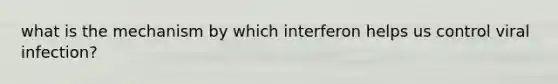 what is the mechanism by which interferon helps us control viral infection?