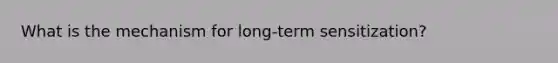 What is the mechanism for long-term sensitization?