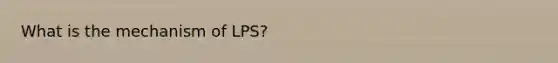 What is the mechanism of LPS?