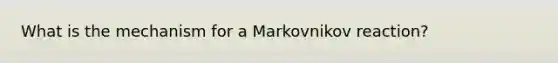 What is the mechanism for a Markovnikov reaction?