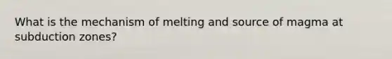 What is the mechanism of melting and source of magma at subduction zones?