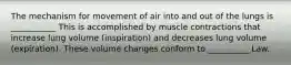 The mechanism for movement of air into and out of the lungs is ___________ This is accomplished by muscle contractions that increase lung volume (inspiration) and decreases lung volume (expiration). These volume changes conform to __________ Law.