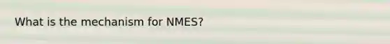 What is the mechanism for NMES?