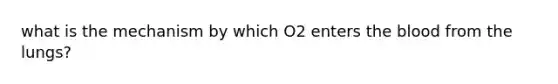 what is the mechanism by which O2 enters the blood from the lungs?