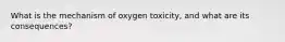 What is the mechanism of oxygen toxicity, and what are its consequences?