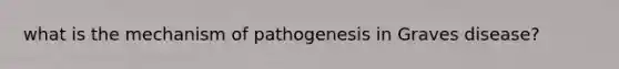 what is the mechanism of pathogenesis in Graves disease?