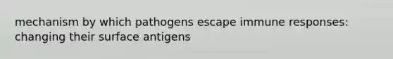 mechanism by which pathogens escape immune responses: changing their surface antigens