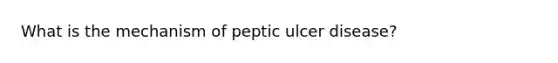 What is the mechanism of peptic ulcer disease?