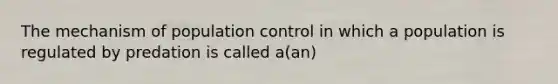 The mechanism of population control in which a population is regulated by predation is called a(an)