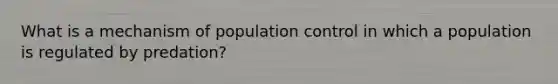 What is a mechanism of population control in which a population is regulated by predation?