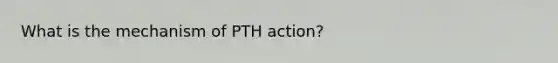 What is the mechanism of PTH action?