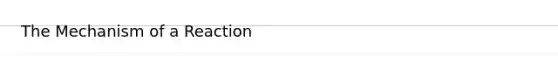 The Mechanism of a Reaction